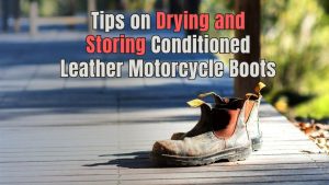 Read more about the article Tips on Drying and Storing Conditioned Leather Motorcycle Boots