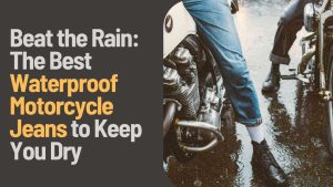 Read more about the article Beat the Rain: The Best Waterproof Motorcycle Jeans to Keep You Dry