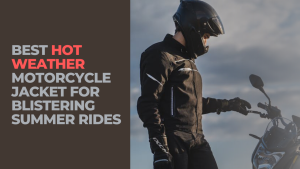 Read more about the article Best Hot Weather Motorcycle Jacket for Blistering Summer Rides