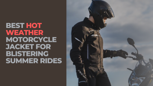 Read more about the article Best Hot Weather Motorcycle Jacket for Summer Rides