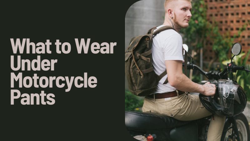 what to wear under motorcycle pants