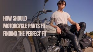 Read more about the article How Should Motorcycle Pants Fit: Finding the Perfect Fit