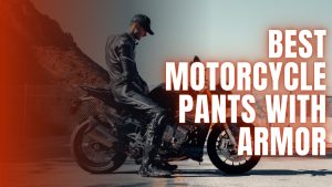 Read more about the article Best Motorcycle Pants With Armor: Top 7 Picks