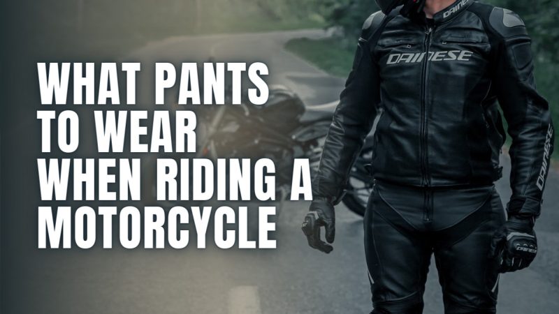 What Pants to Wear When Riding a Motorcycle
